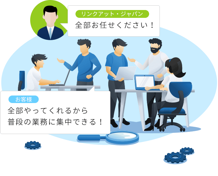 リンクアットジャパン 全部お任せください! お客様 全部やってくれるから普段の業務に集中できる!